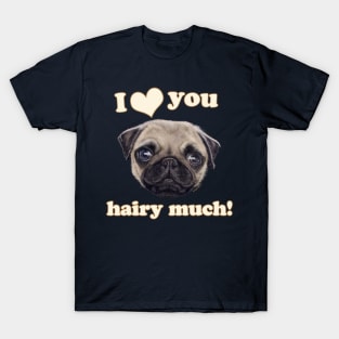 Pug I love You Hairy Much T-Shirt